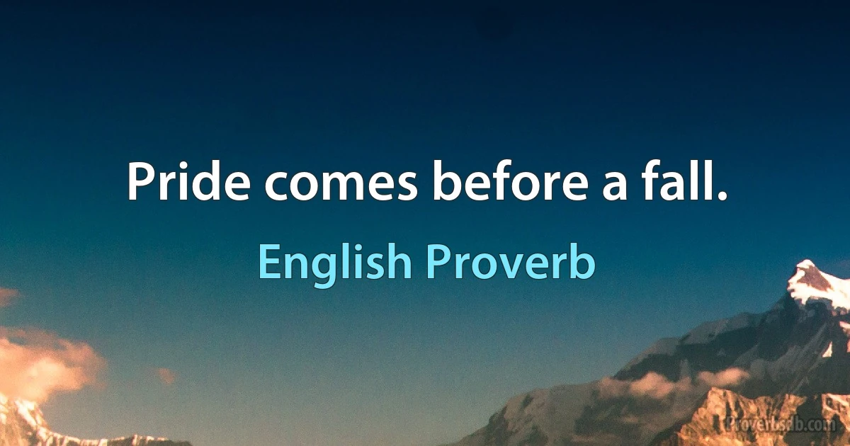 Pride comes before a fall. (English Proverb)