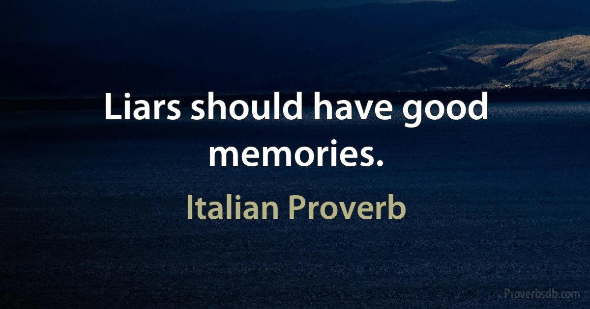 Liars should have good memories. (Italian Proverb)