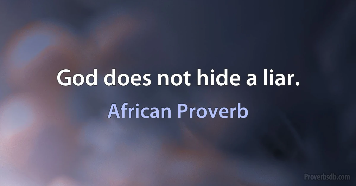 God does not hide a liar. (African Proverb)