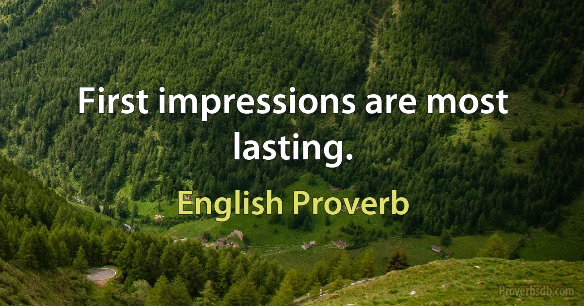 First impressions are most lasting. (English Proverb)