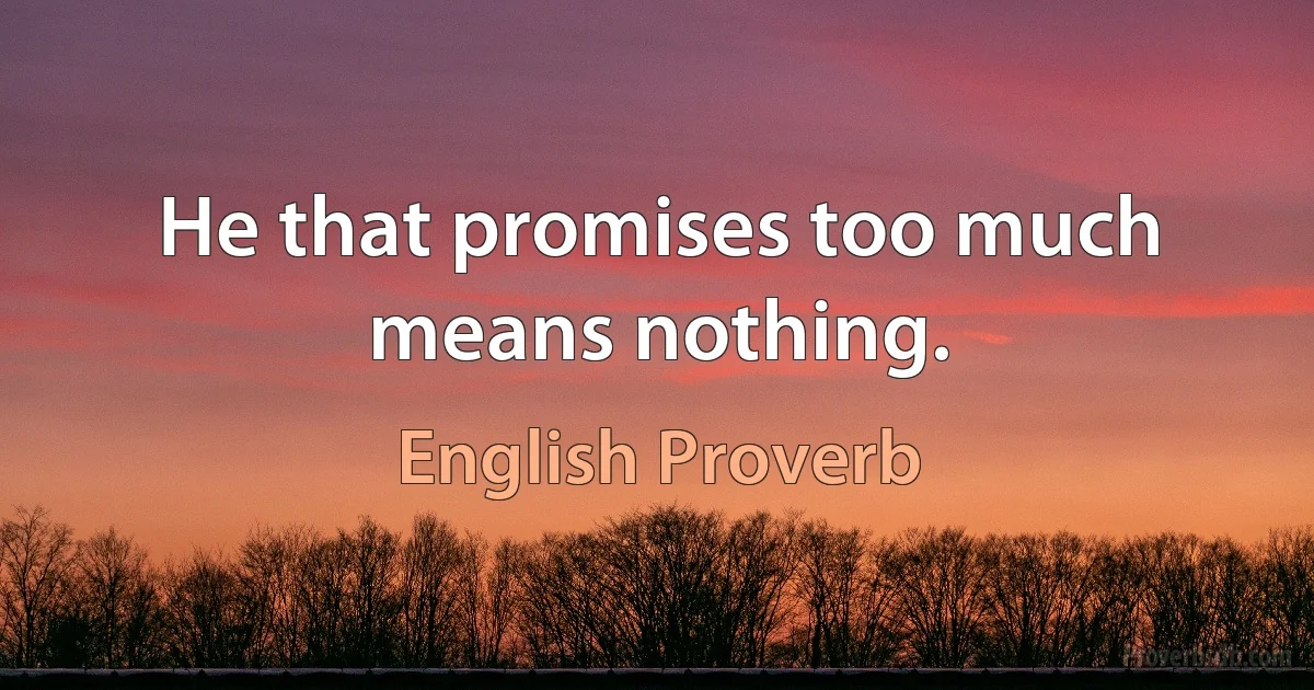 Не that promises too much means nothing. (English Proverb)