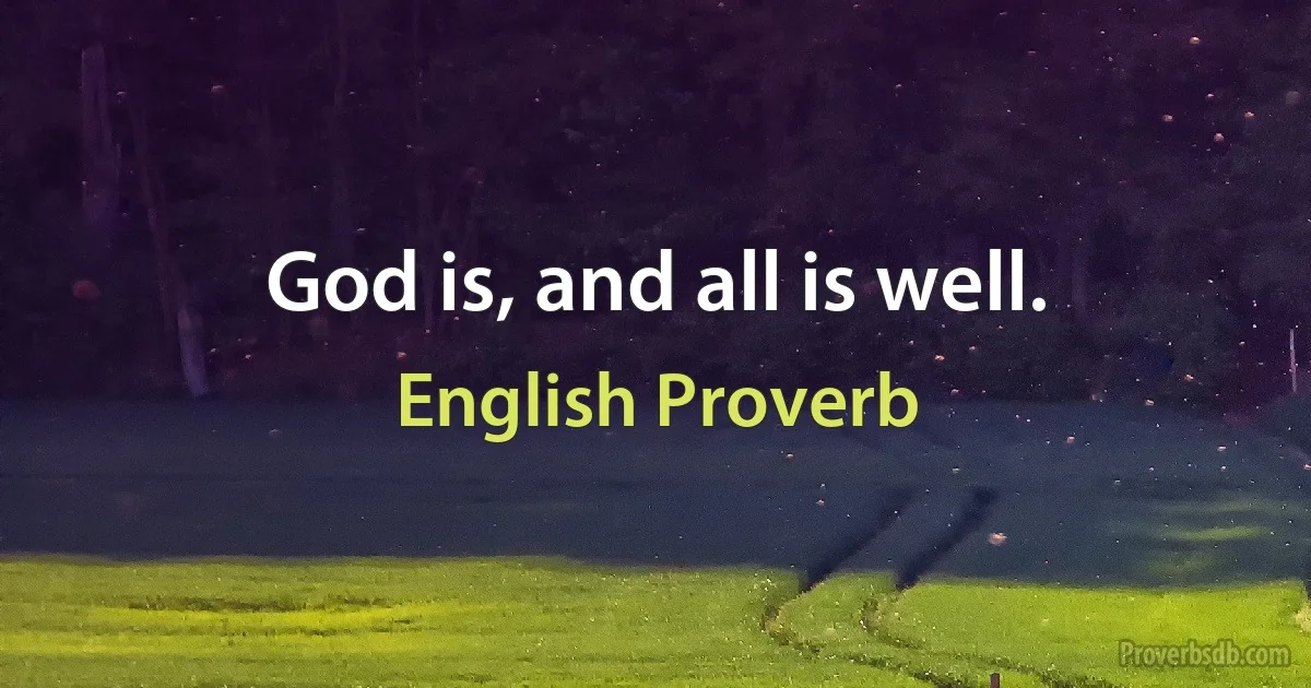 God is, and all is well. (English Proverb)