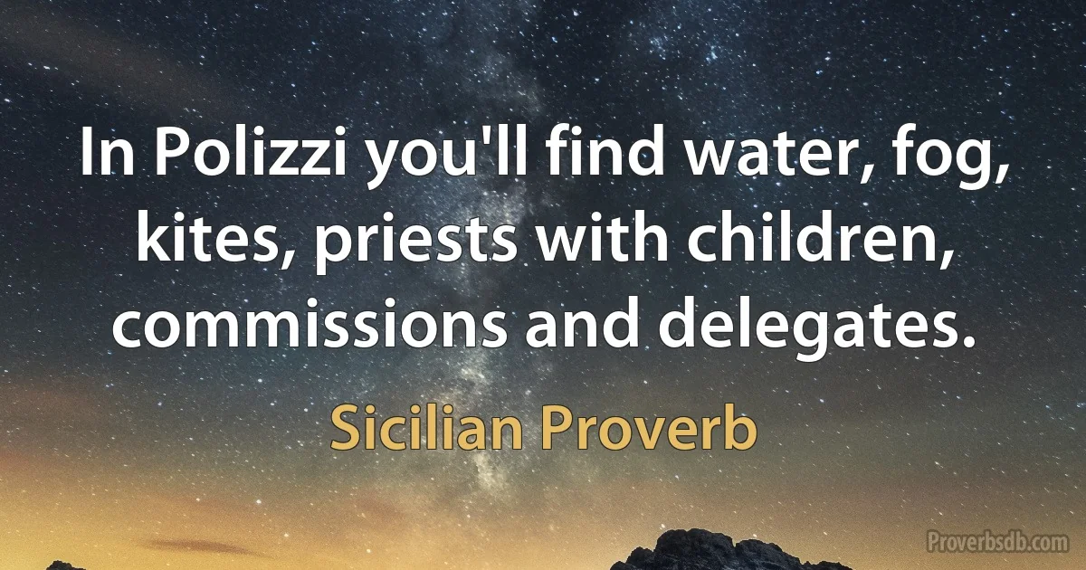 In Polizzi you'll find water, fog, kites, priests with children, commissions and delegates. (Sicilian Proverb)