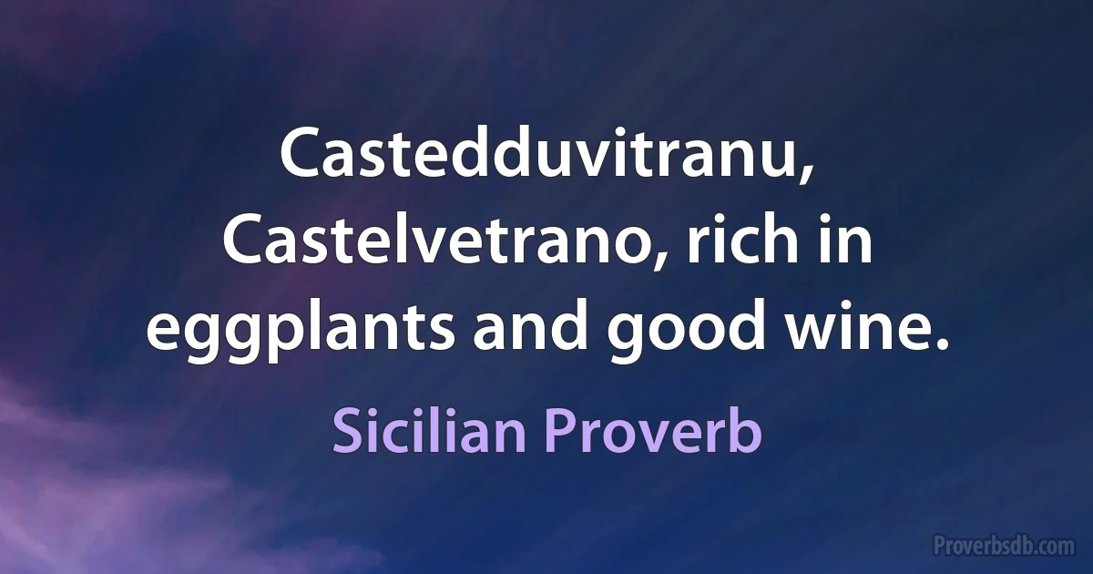 Castedduvitranu, Castelvetrano, rich in eggplants and good wine. (Sicilian Proverb)