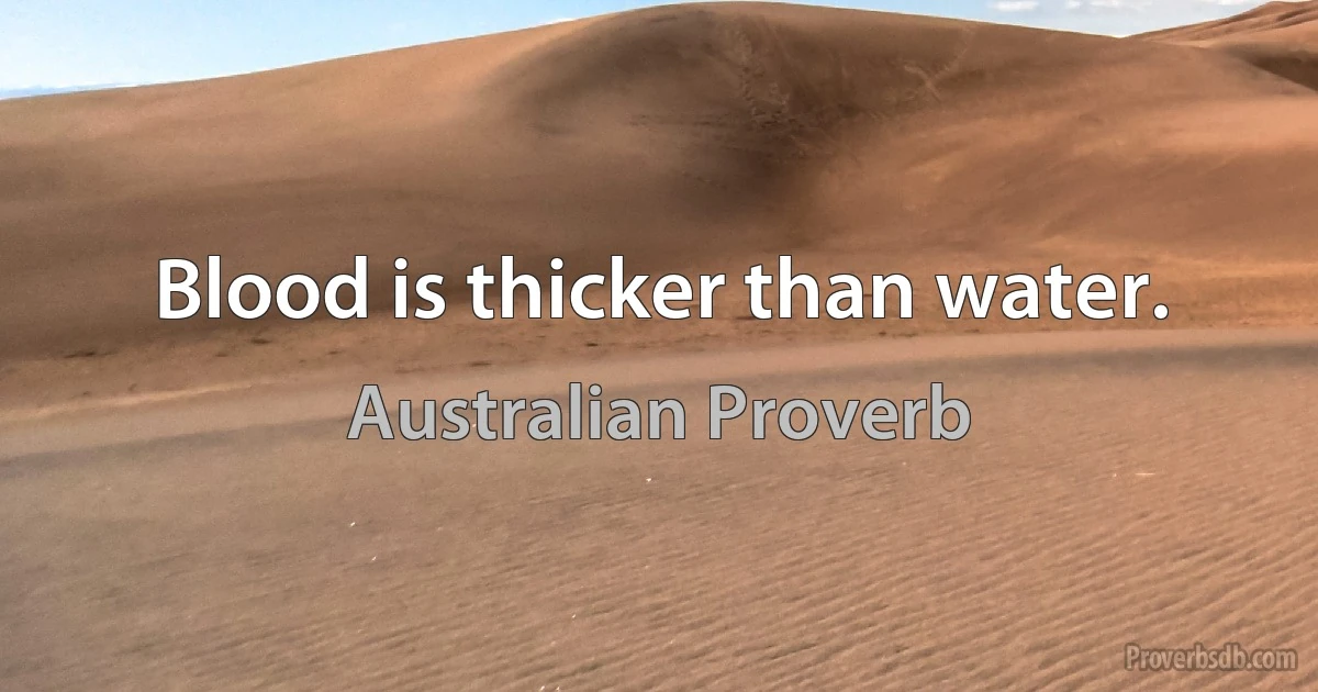 Blood is thicker than water. (Australian Proverb)