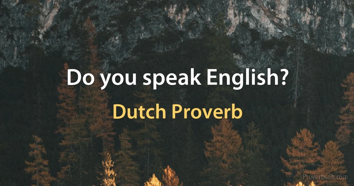 Do you speak English? (Dutch Proverb)