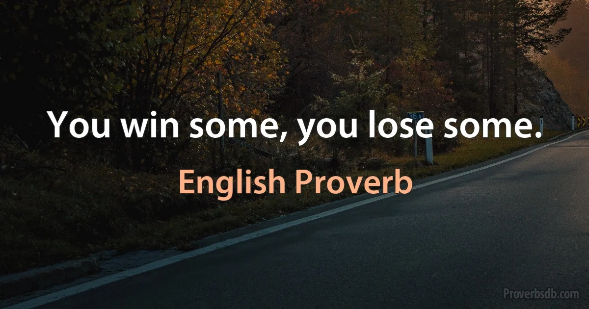 You win some, you lose some. (English Proverb)