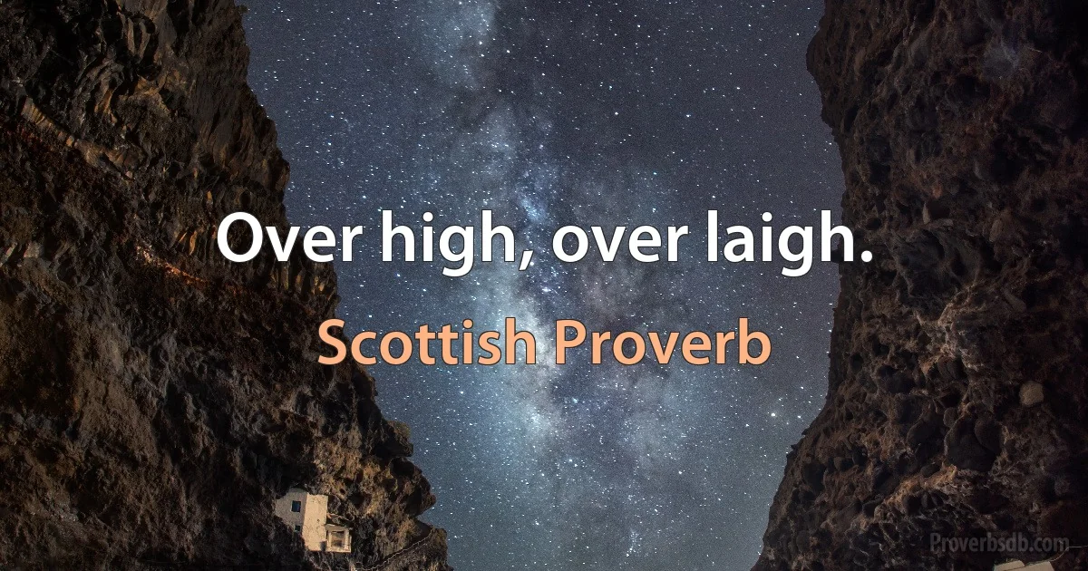 Over high, over laigh. (Scottish Proverb)