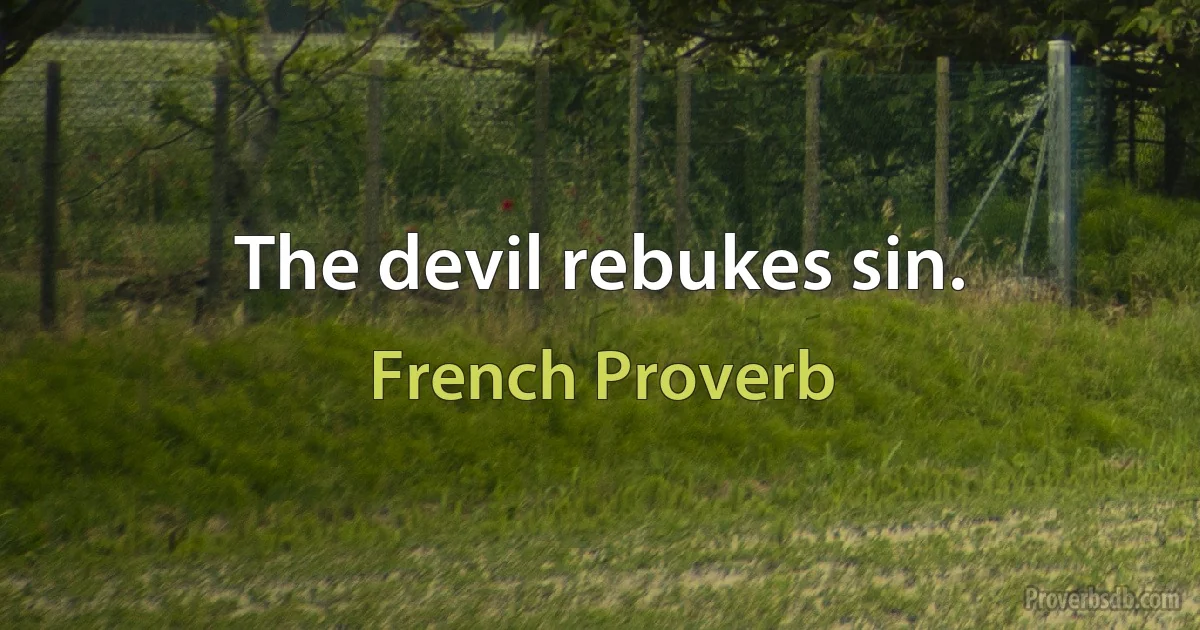 The devil rebukes sin. (French Proverb)