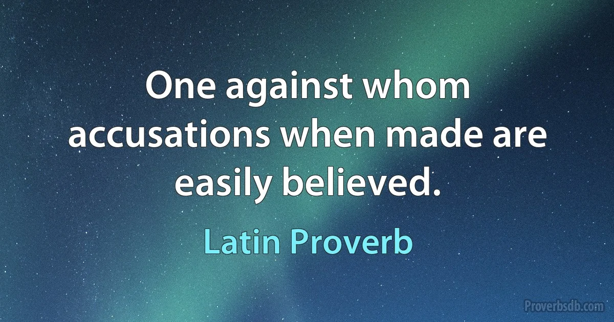 One against whom accusations when made are easily believed. (Latin Proverb)