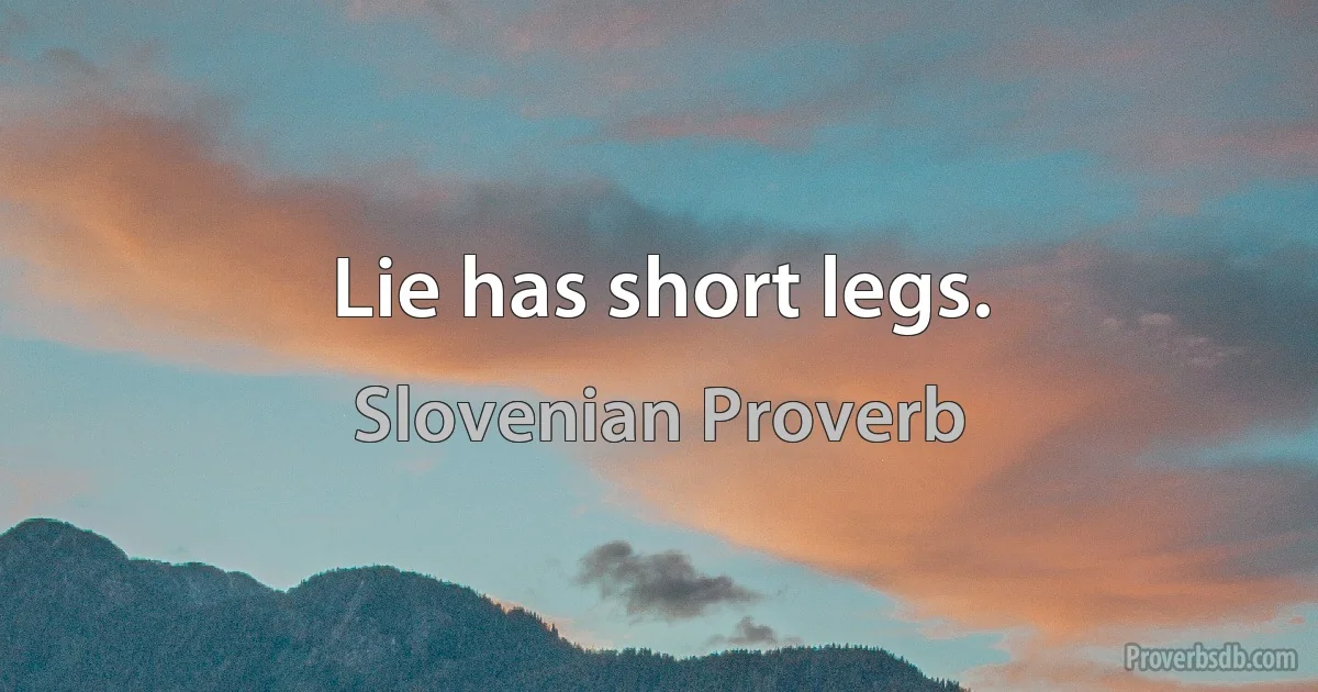 Lie has short legs. (Slovenian Proverb)