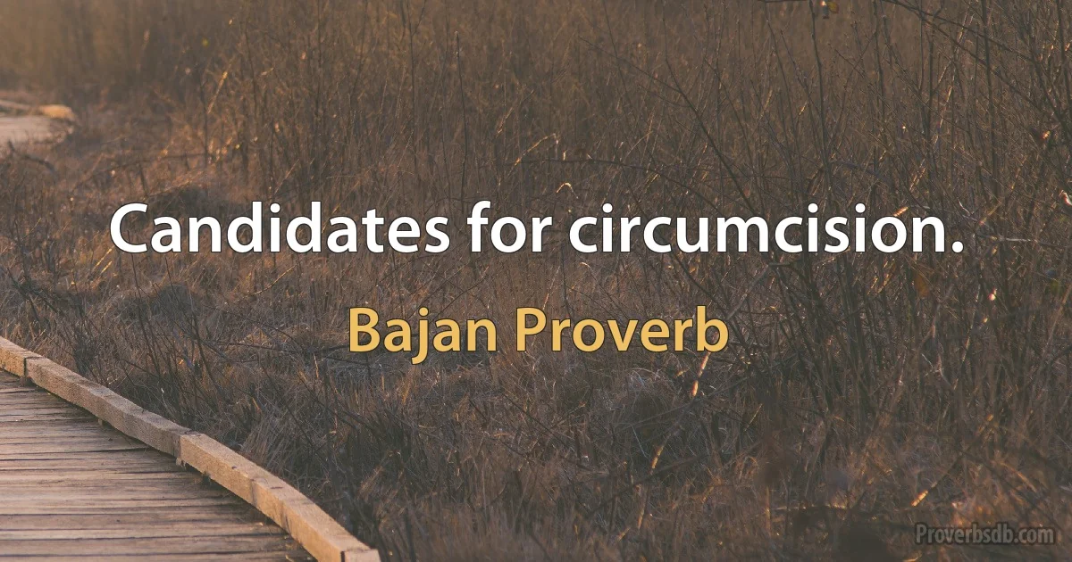 Candidates for circumcision. (Bajan Proverb)