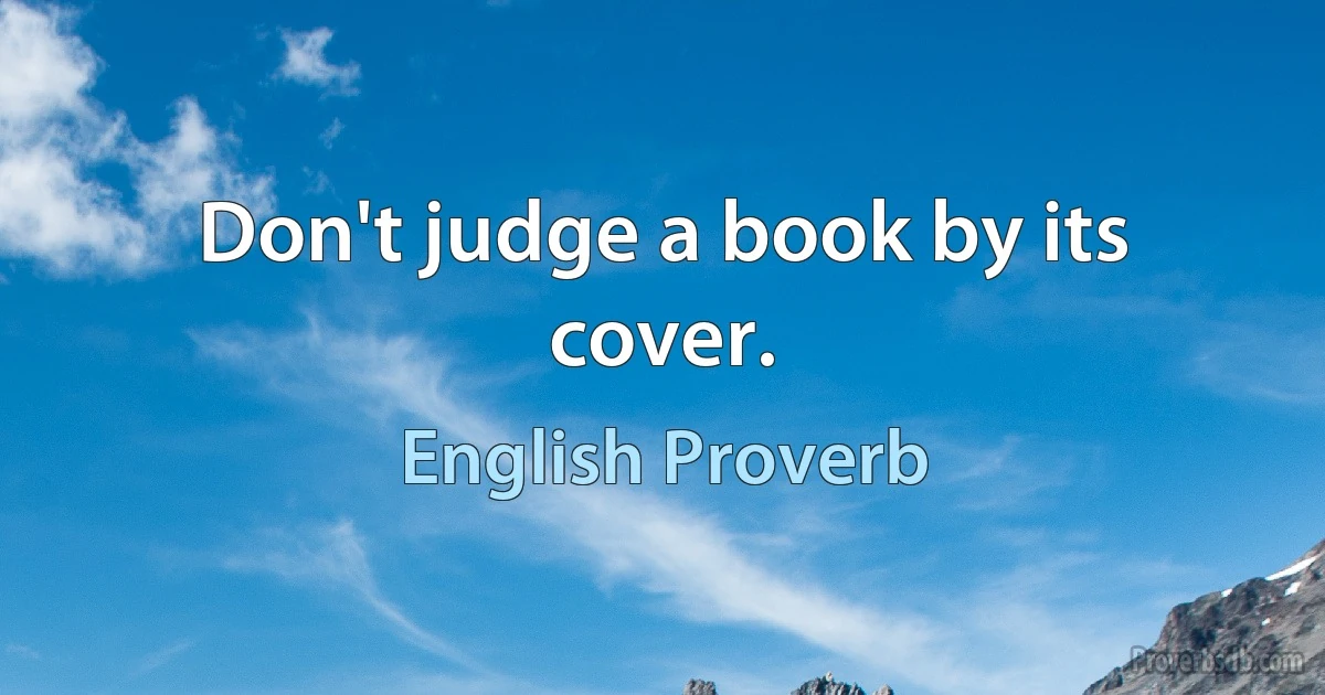 Don't judge a book by its cover. (English Proverb)