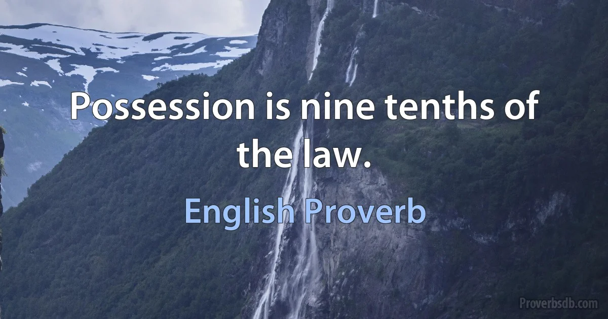 Possession is nine tenths of the law. (English Proverb)