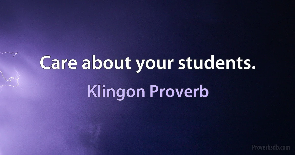 Care about your students. (Klingon Proverb)