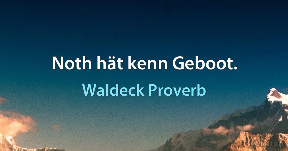 Noth hät kenn Geboot. (Waldeck Proverb)