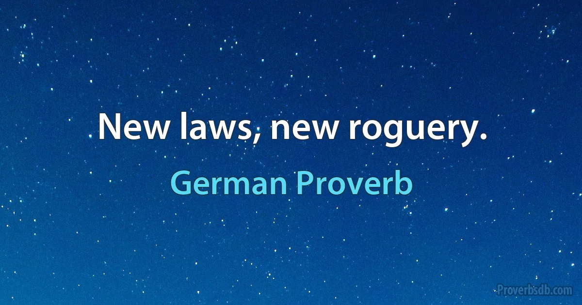 New laws, new roguery. (German Proverb)