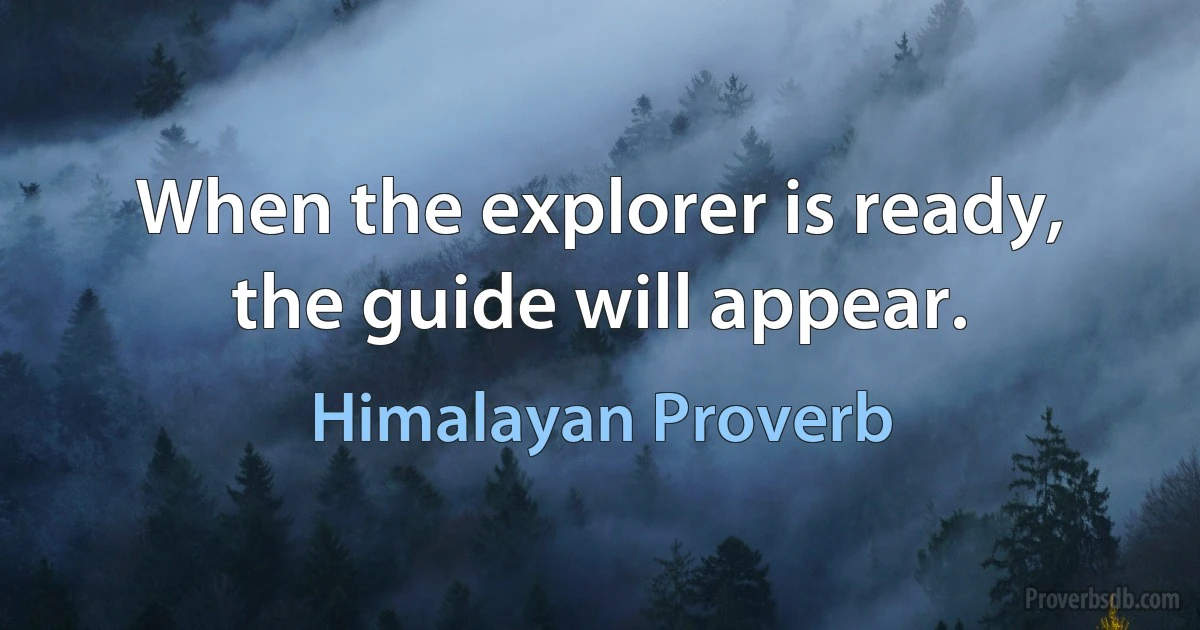 When the explorer is ready, the guide will appear. (Himalayan Proverb)