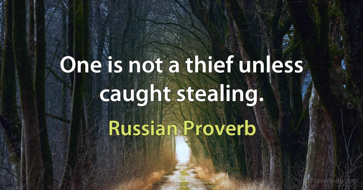 One is not a thief unless caught stealing. (Russian Proverb)