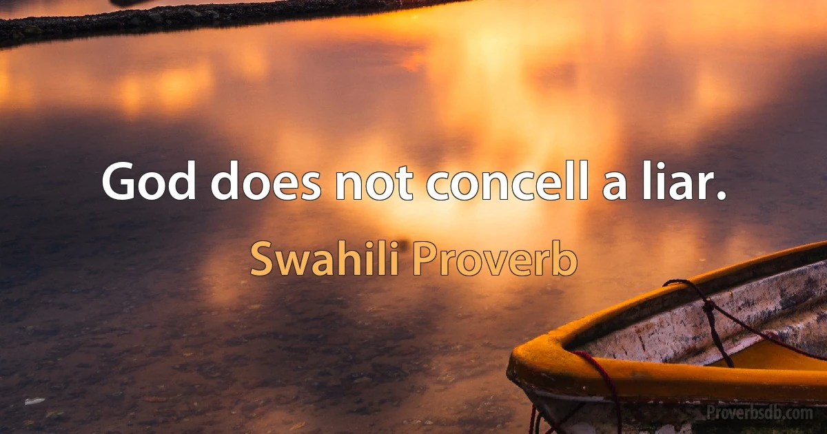 God does not concell a liar. (Swahili Proverb)