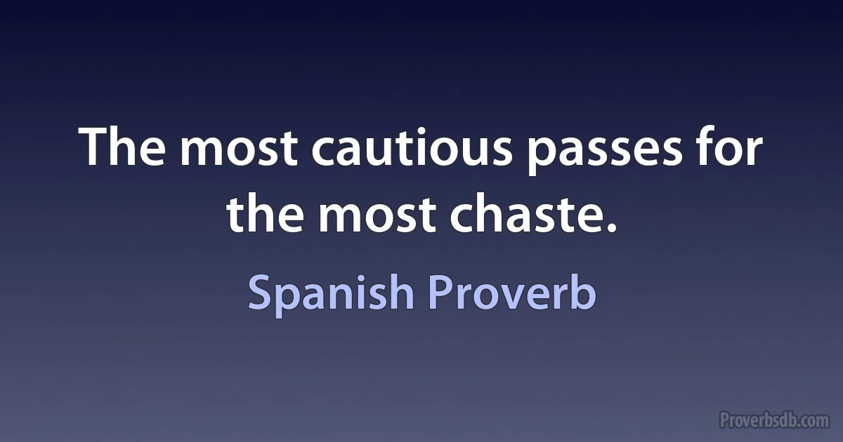 The most cautious passes for the most chaste. (Spanish Proverb)