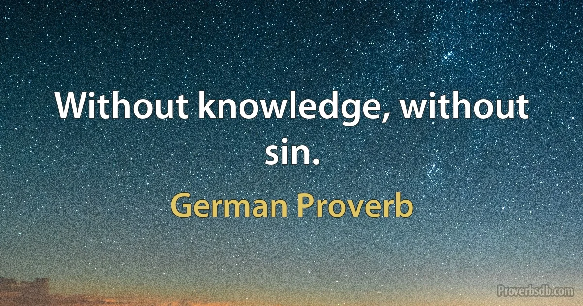 Without knowledge, without sin. (German Proverb)