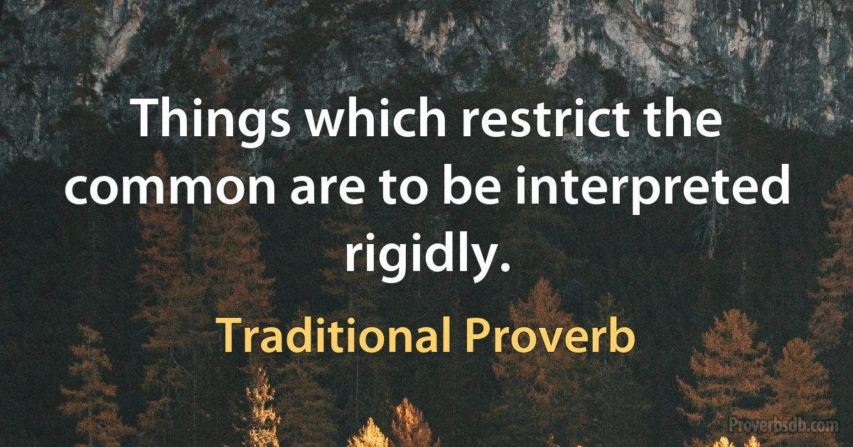 Things which restrict the common are to be interpreted rigidly. (Traditional Proverb)