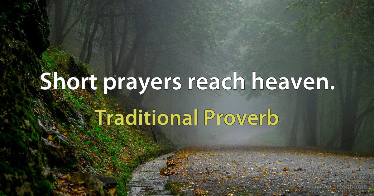 Short prayers reach heaven. (Traditional Proverb)