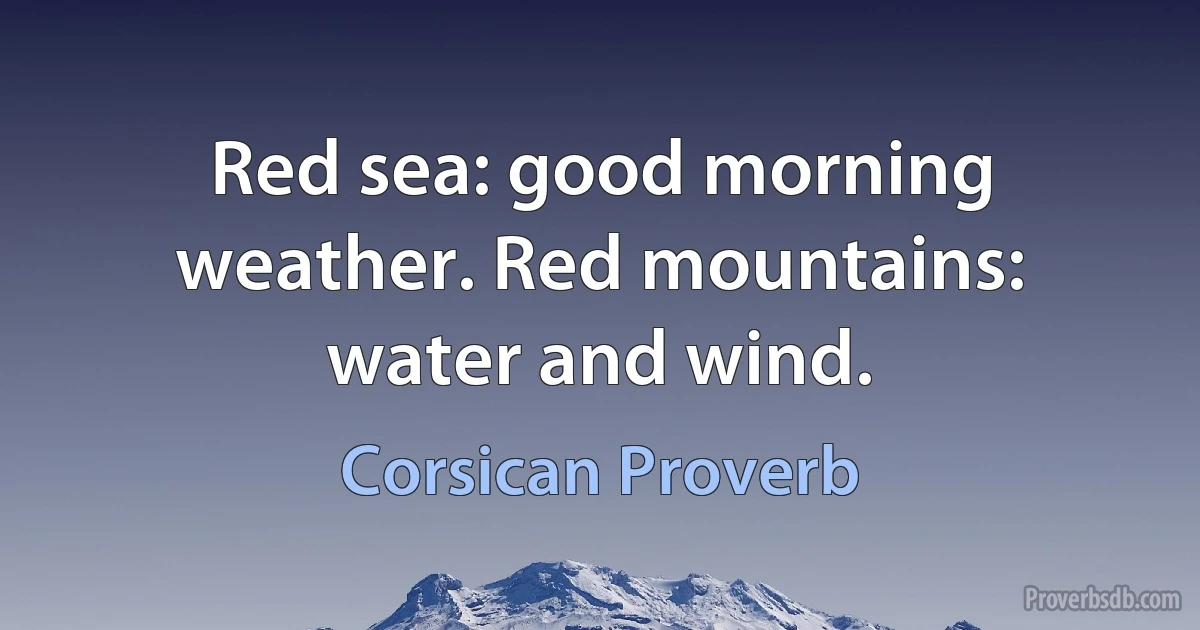 Red sea: good morning weather. Red mountains: water and wind. (Corsican Proverb)