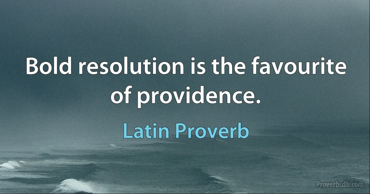 Bold resolution is the favourite of providence. (Latin Proverb)